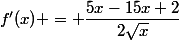 f'(x) = \dfrac{5x-15x+2}{2\sqrt{x}}