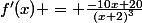f'(x) = \frac{-10x+20}{(x+2)^3}