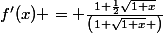 f'(x) = \frac{1+\frac{1}{2}\sqrt{1+x}}{\left(1+\sqrt{1+x} \right)}