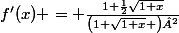 f'(x) = \frac{1+\frac{1}{2}\sqrt{1+x}}{\left(1+\sqrt{1+x} \right)²}