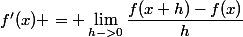 f'(x) = \lim_{h->0}\dfrac{f(x+h)-f(x)}{h}