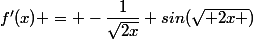 f'(x) = -\dfrac{1}{\sqrt{2x}} sin(\sqrt{ 2x })