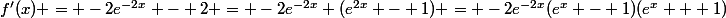 f'(x) = -2e^{-2x} - 2 = -2e^{-2x} (e^{2x} - 1) = -2e^{-2x}(e^x - 1)(e^x + 1)