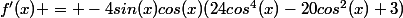f'(x) = -4sin(x)cos(x)(24cos^4(x)-20cos^2(x)+3)