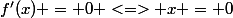f'(x) = 0 <=> x = 0