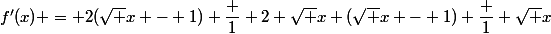 f'(x) = 2(\sqrt x - 1) \dfrac 1 {2 \sqrt x} (\sqrt x - 1) \dfrac 1 {\sqrt x}