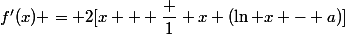 f'(x) = 2[x + \dfrac 1 x (\ln x - a)]