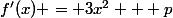 f'(x) = 3x^2 + p
