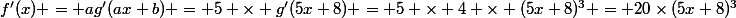 f'(x) = ag'(ax+b) = 5 \times g'(5x+8) = 5 \times 4 \times (5x+8)^3 = 20\times(5x+8)^3