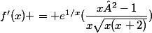 f'(x) = e^{1/x}(\dfrac{x²-1}{x\sqrt{x(x+2)}})