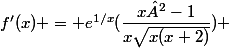 f'(x) = e^{1/x}(\dfrac{x²-1}{x\sqrt{x(x+2)}}) 