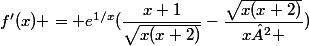 f'(x) = e^{1/x}(\dfrac{x+1}{\sqrt{x(x+2)}}-\dfrac{\sqrt{x(x+2)}}{x² })