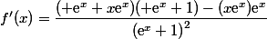f'(x)=\dfrac{( \text{e}^x+x\text{e}^x)( \text{e}^x+1)-(x\text{e}^x)\text{e}^x}{\left(\text{e}^x+1\right)^2}