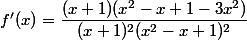f'(x)=\dfrac{(x+1)(x^2-x+1-3x^2)}{(x+1)^2(x^2-x+1)^2}