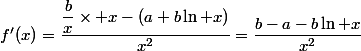 f'(x)=\dfrac{\dfrac{b}{x}\times x-(a+b\ln x)}{x^2}=\dfrac{b-a-b\ln x}{x^2}