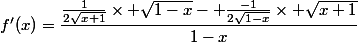 f'(x)=\dfrac{\frac{1}{2\sqrt{x+1}}\times \sqrt{1-x}- \frac{-1}{2\sqrt{1-x}}\times \sqrt{x+1}}{1-x}