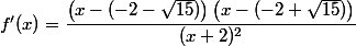 f'(x)=\dfrac{\left(x-(-2-\sqrt{15})\right)\left(x-(-2+\sqrt{15})\right)}{(x+2)^2}