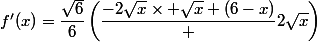 f'(x)=\dfrac{\sqrt{6}}{6}\left(\dfrac{-2\sqrt{x}\times \sqrt{x}+(6-x)} {2\sqrt{x}}\right)