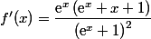 f'(x)=\dfrac{\text{e}^x\left(\text{e}^x+x+1\right)}{\left(\text{e}^x+1\right)^2}