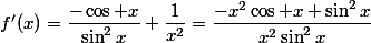 f'(x)=\dfrac{-\cos x}{\sin^2x}+\dfrac1{x^2}=\dfrac{-x^2\cos x+\sin^2x}{x^2\sin^2x}