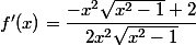f'(x)=\dfrac{-x^2\sqrt{x^2-1}+2}{2x^2\sqrt{x^2-1}}