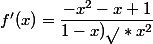 f'(x)=\dfrac{-x^2-x+1}{1-x)\sqrt{}*x^2}