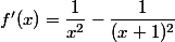 f'(x)=\dfrac{1}{x^2}-\dfrac{1}{(x+1)^2}