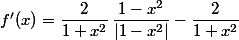 f'(x)=\dfrac{2}{1+x^2}\,\dfrac{1-x^2}{|1-x^2|}-\dfrac{2}{1+x^2}