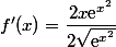 f'(x)=\dfrac{2x\text{e}^{x^2}}{2\sqrt{\text{e}^{x^2}}}