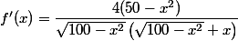 f'(x)=\dfrac{4(50-x^2)}{\sqrt{100-x^2}\left(\sqrt{100-x^2}+x\right)}