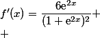 f'(x)=\dfrac{6\text{e}^{2x}}{(1+\text{e}^{2x})^2}
 \\ 