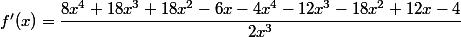f'(x)=\dfrac{8x^4+18x^3+18x^2-6x-4x^4-12x^3-18x^2+12x-4}{2x^3}
