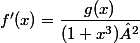 f'(x)=\dfrac{g(x)}{(1+x^{3})²}