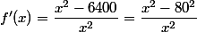 f'(x)=\dfrac{x^2-6400}{x^2}=\dfrac{x^2-80^2}{x^2}