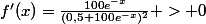 f'(x)=\frac{100e^{-x}}{(0,5+100e^{-x})^{2}} > 0