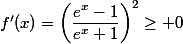 f'(x)=\left(\dfrac{e^x-1}{e^x+1}\right)^2\geq 0