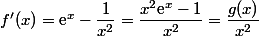 f'(x)=\text{e}^x-\dfrac{1}{x^2}=\dfrac{x^2\text{e}^x-1}{x^2}=\dfrac{g(x)}{x^2}