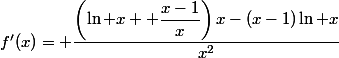 f'(x)= \dfrac{\left(\ln x +\dfrac{x-1}{x}\right)x-(x-1)\ln x}{x^2}