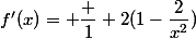 f'(x)= \dfrac 1 2(1-\dfrac{2}{x^2})