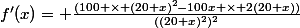 f'(x)= \frac{(100 \times (20+x)^{2}-100x \times 2(20+x))}{((20+x)^{2})^{2}}