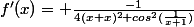 f'(x)= \frac{-1}{4(x+x)^2 cos^2(\frac{1}{x+1})}