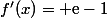 f'(x)= \text{e}-1