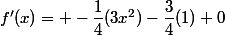 f'(x)= -\dfrac{1}{4}(3x^2)-\dfrac{3}{4}(1)+0
