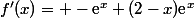 f'(x)= -\text{e}^x+(2-x)\text{e}^x