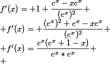 f'(x)= 1+\dfrac{e^x-xe^x}{(e^x)^2}
 \\ f'(x)= \dfrac{(e^x)^2+e^x-xe^x}{(e^x)^2}
 \\ f'(x)=\dfrac{e^x(e^x+1-x)}{e^x*e^x}
 \\ 