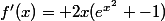 f'(x)= 2x(e^{x^2} -1)