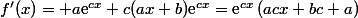 f'(x)= a\text{e}^{cx}+c(ax+b)\text{e}^{cx}=\text{e}^{cx}\left(acx+bc+a\right)