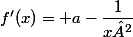 f'(x)= a-\dfrac{1}{x²}