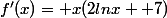 f'(x)= x(2lnx +7)