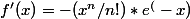 f'(x)=-(x^n/n!)*e^(-x)